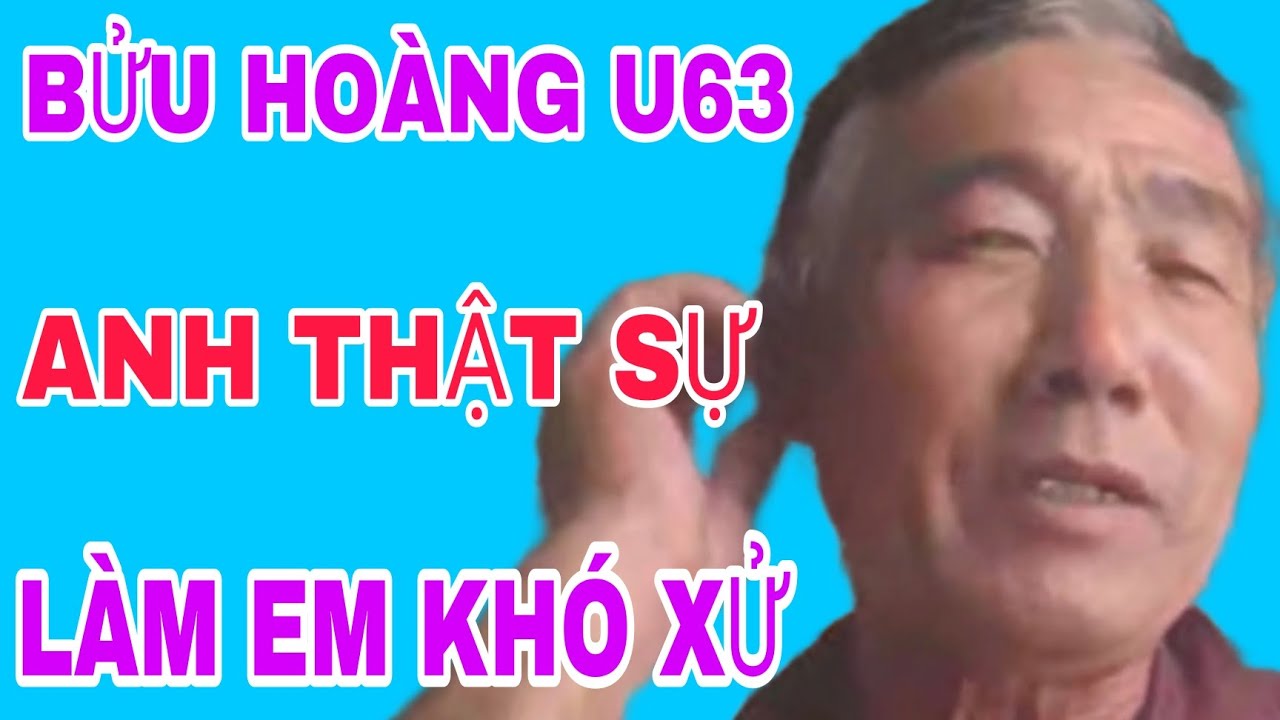 BỬU HOÀNG U63 ANH THẬT SỰ LÀM EM KHÓ XỬ #617
