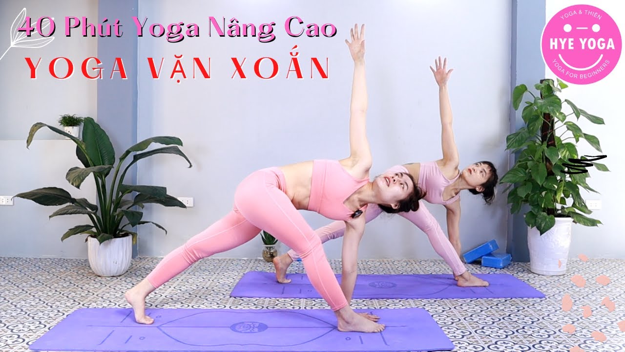 Yoga Vặn Xoắn | 40 Phút Yoga Nâng Cao | Yoga Cho Người Mới Bắt Đầu  | Hye Yoga