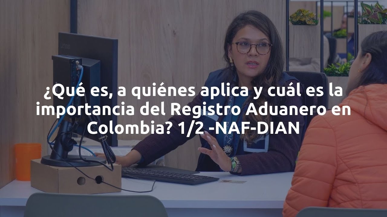 ¿Qué es, a quiénes aplica y cuál es la importancia del Registro Aduanero en Colombia? 1/2 -NAF-DIAN