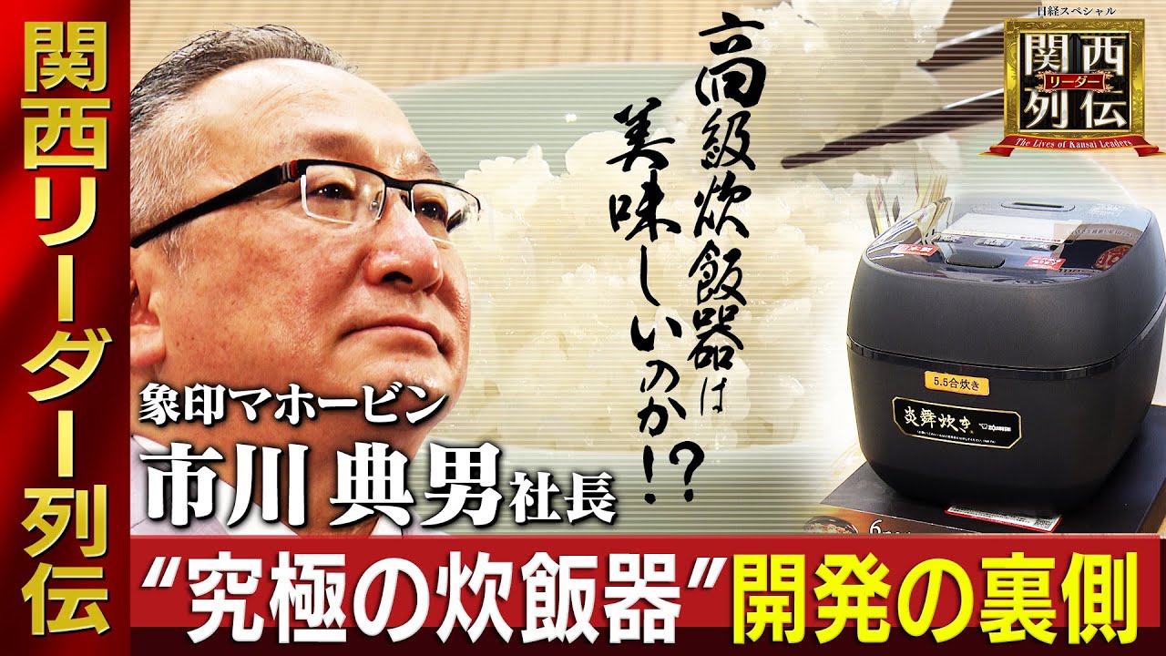 炊飯器の限界に挑む！　象印マホービン「炎舞炊き」開発の裏側！ 　〝創業者の孫〟市川典男社長の知られざる成功秘話　ノウハウないのにオーブンレンジ開発？！【関西リーダー列伝】