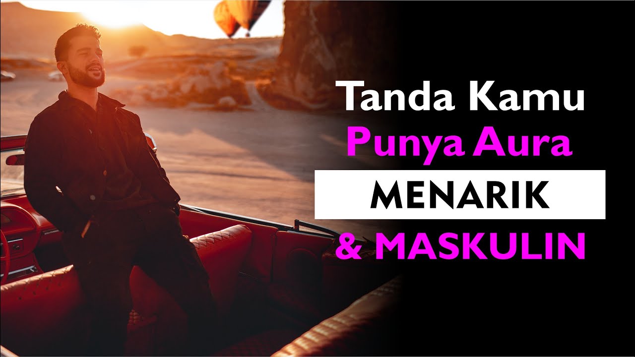 Tanda Kamu punya aura Menarik dan Maskulin !