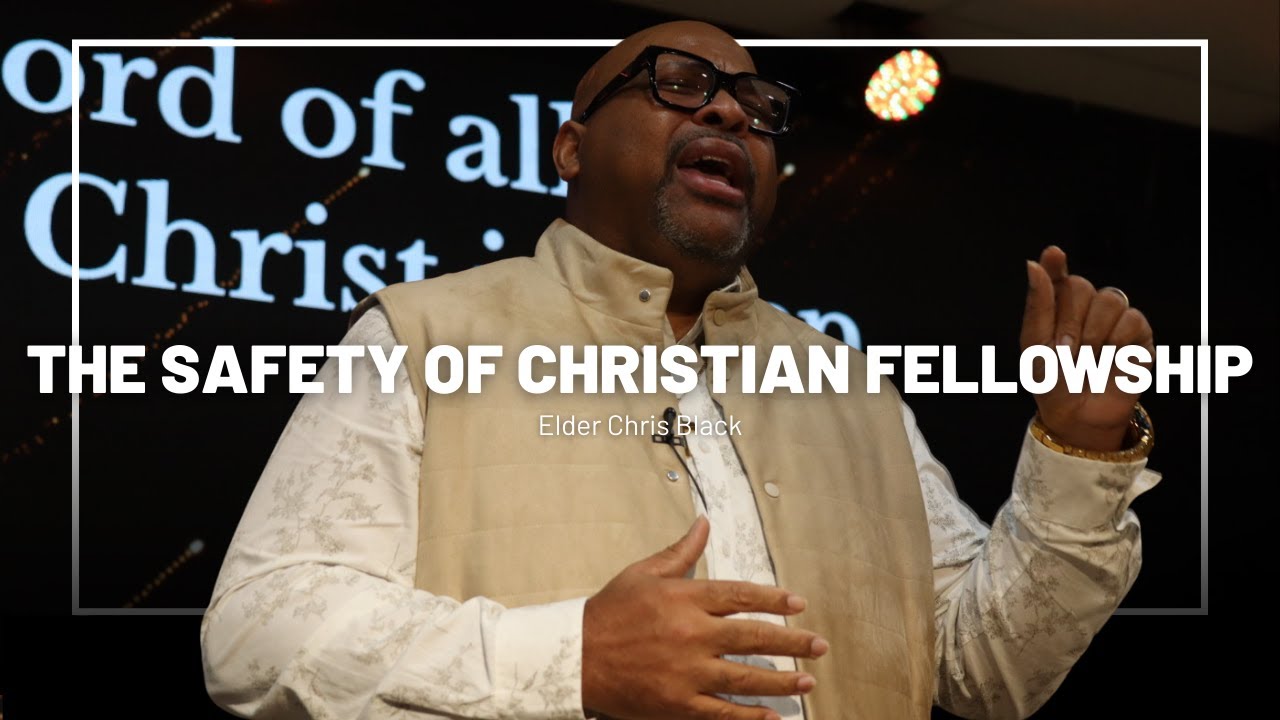 The Safety Of Christian Fellowship  | Elder Chris Black