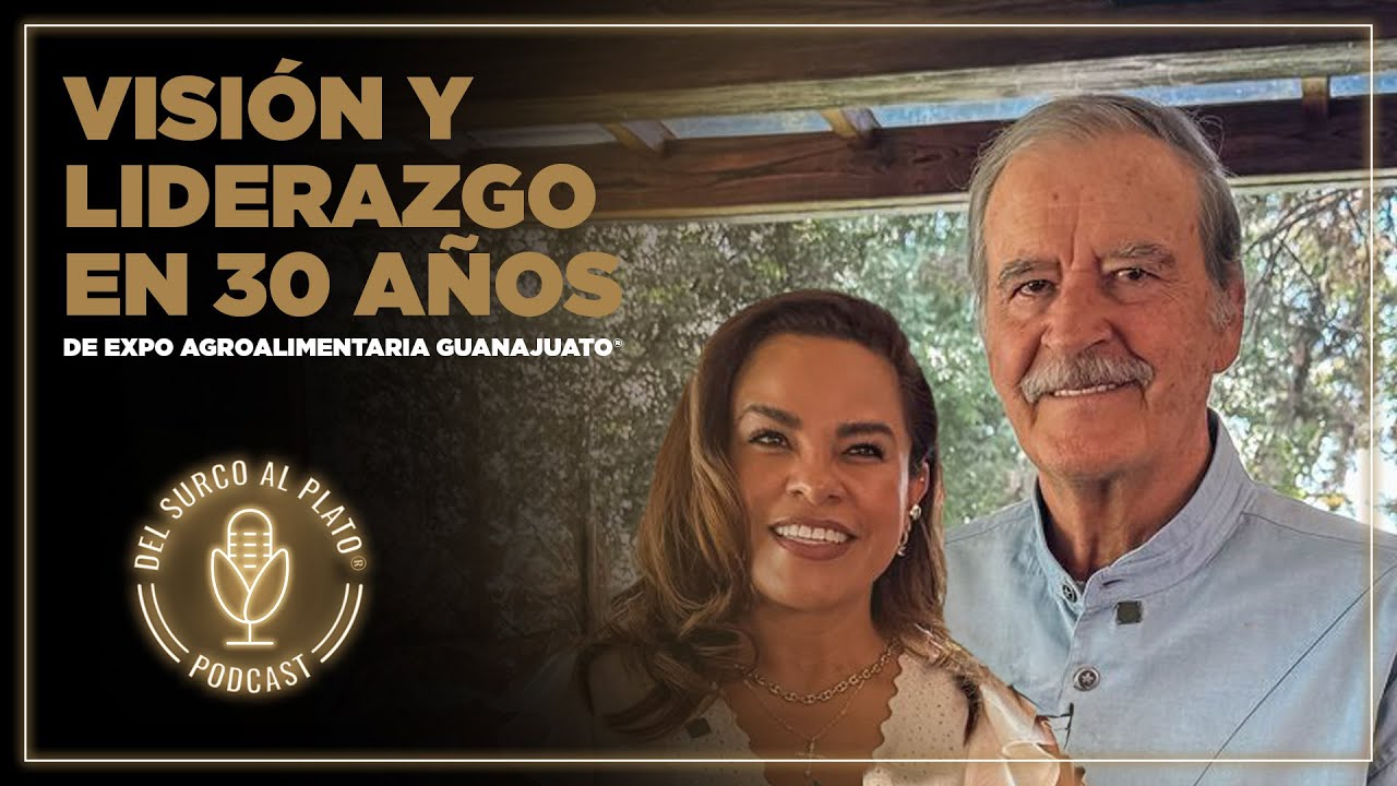 Visión y liderazgo en 30 años de Expo AgroAlimentaria Guanajuato® | Del Surco al Plato® Podcast