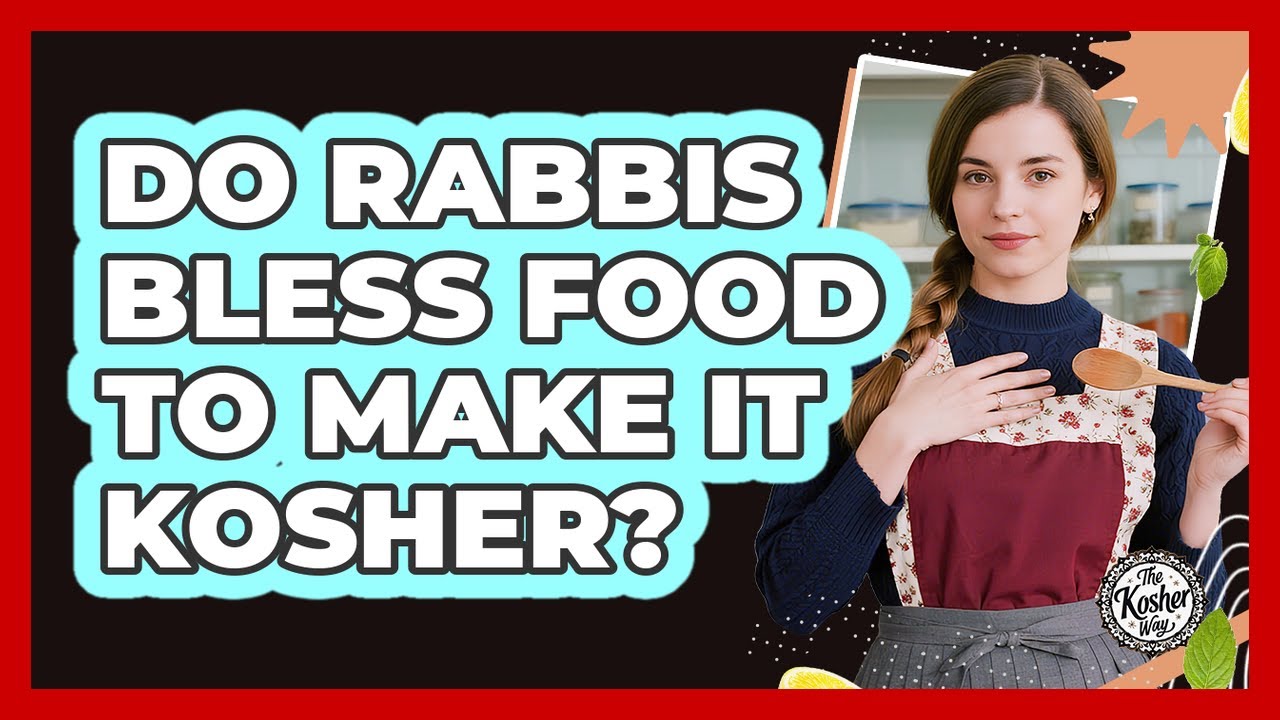 Do Rabbis Bless Food To Make It Kosher?