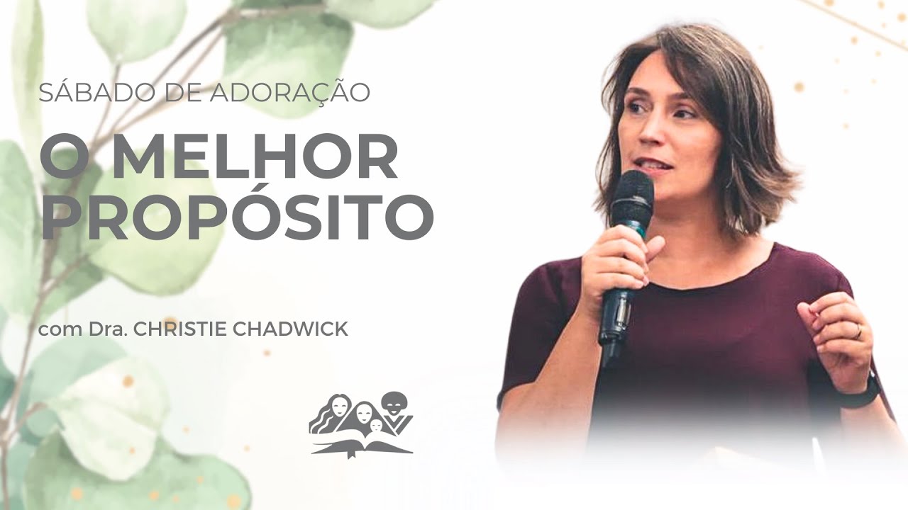 O MELHOR PROPÓSITO | Dra. Christie Chadwick | Adventistas Moema | 09.03.2024