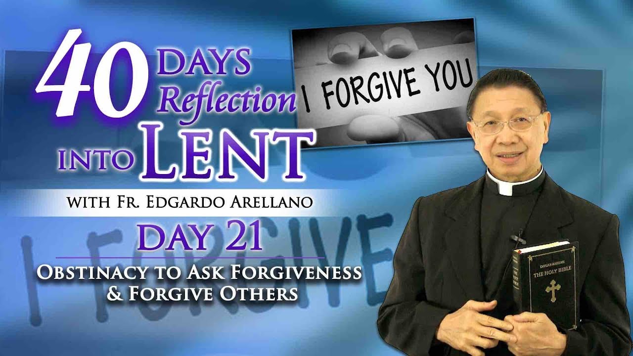 40 Days Reflection into Lent DAY 21  Obstinacy to ask forgiveness and forgive others