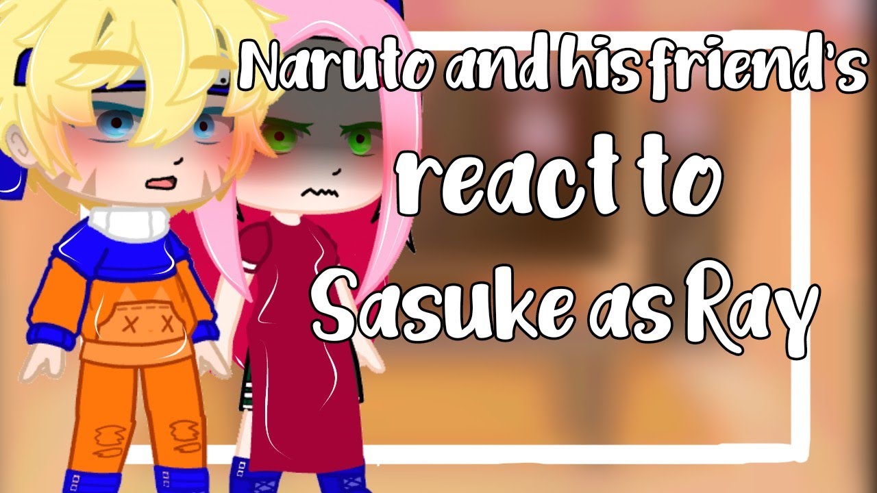 🍜 ||•°Naruto and his friend's react to Sasuke as Ray°•||(Norray e Narusasu)°Yaoi°[My AU]{1/?} 🍜