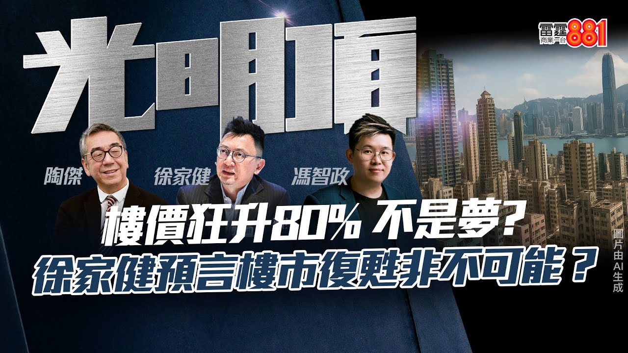 【樓價狂升80% 不是夢?】徐家健預言樓市復甦非不可能？｜《光明頂》