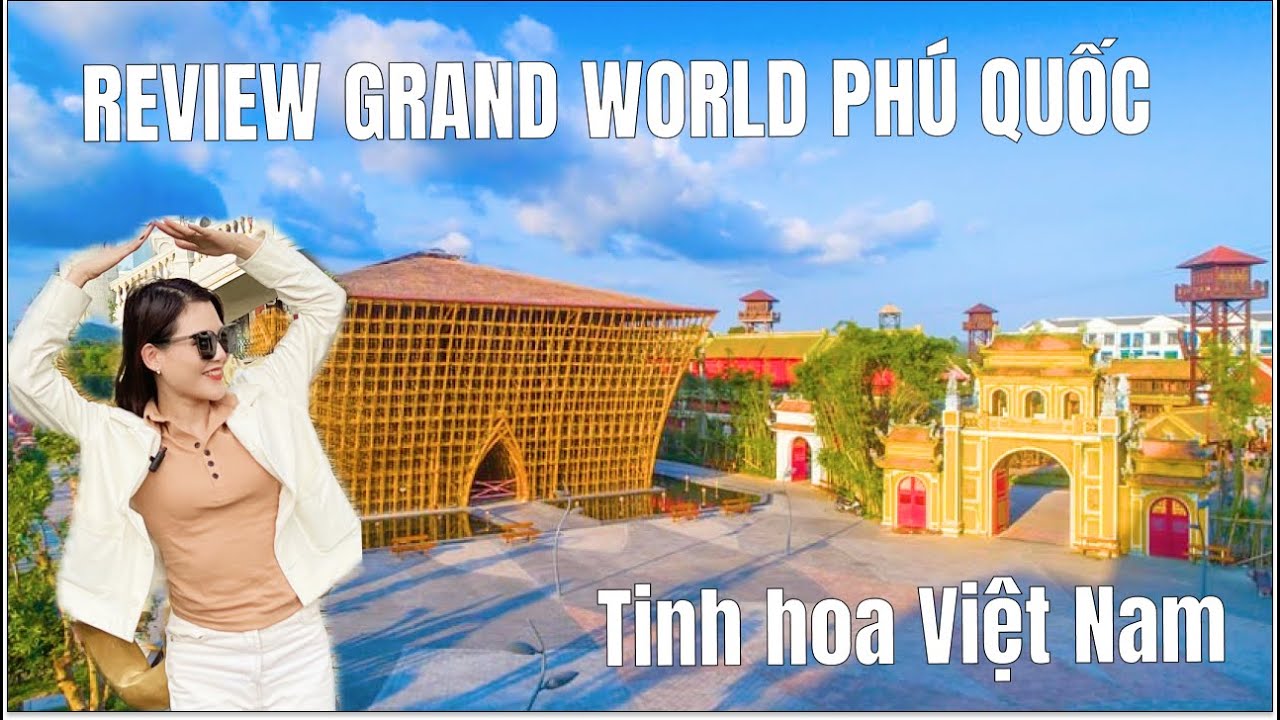 Review Tinh hoa Việt Nam Grandworld Phú Quốc và Show Tinh Hoa Việt Nam- Du lịch Phú Quốc Việt Nam