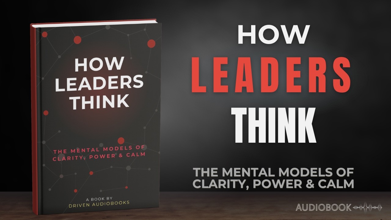 HOW LEADERS THINK — The Mental Models of Clarity, Power & Calm (Full Audiobook)