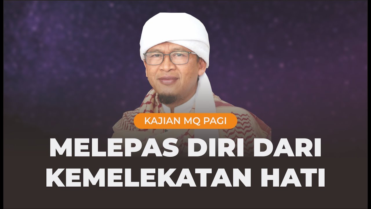 Melepas Diri Dari Kemelekatan Hati - Kajian MQ Pagi