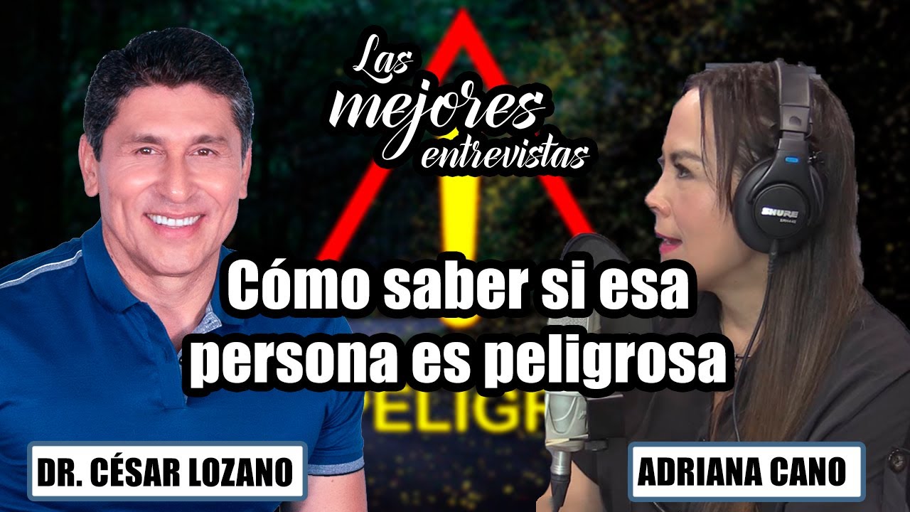 Cómo identificar a una persona peligrosa| Entrevista con Adriana Cano | Dr. César Lozano