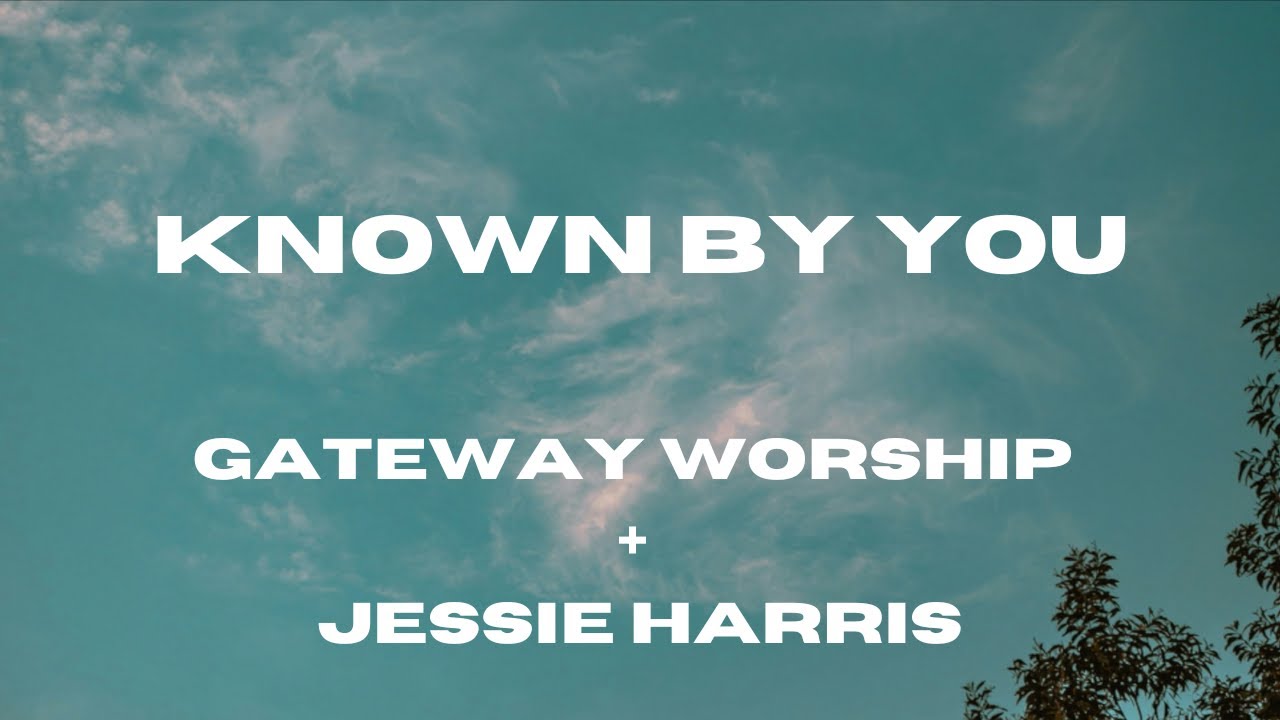 Known By You (Lyric Video) Jessie Harris + Gateway Worship
