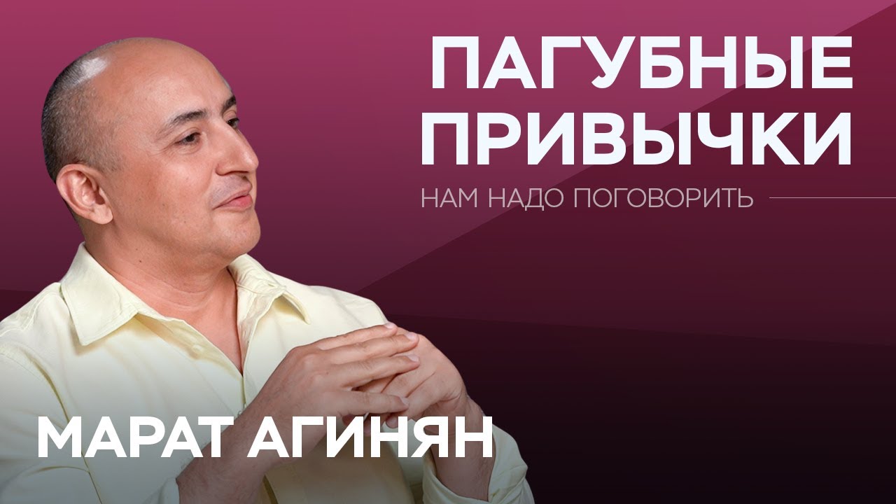 Откуда берется зависимость и как от нее избавиться? / Марат Агинян // Нам надо поговорить