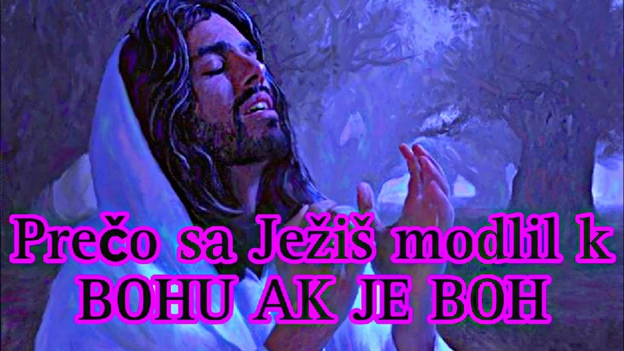 Prečo sa Ježi&scaron; modlil k Bohu, AK JE BOH?