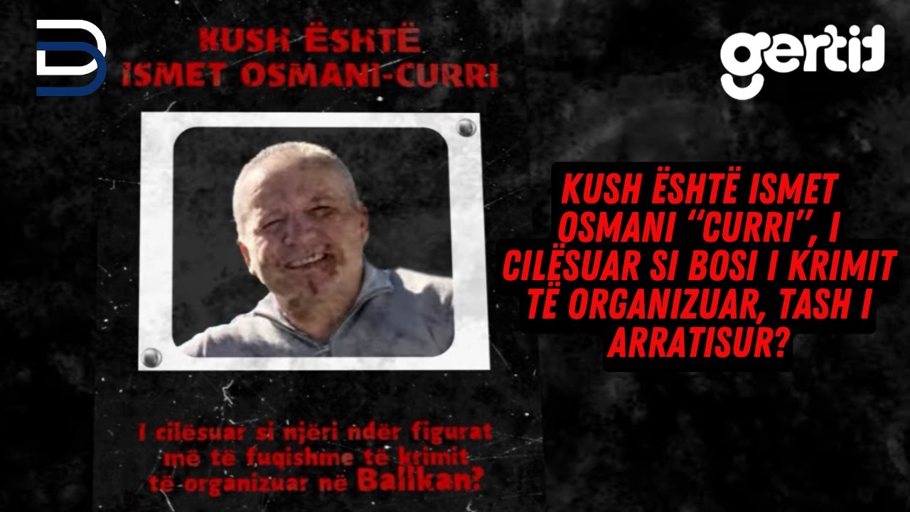 Kush është Ismet Osmani “Curri”, i cilësuar si bosi i krimit të organizuar, tash i arratisur?