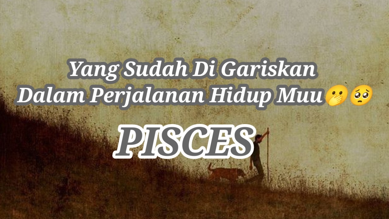 ☺️Pisces☺️Yang Sudah Di Gariskan Dalam Perjalanan Hidup Muu🫢🥺
