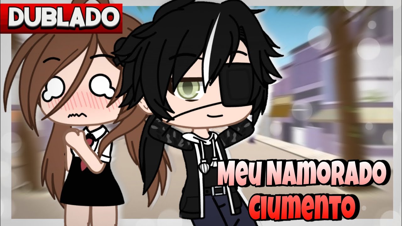 Meu Namorado CIUMENTO [DUBLADO] Mini Filme  | Gacha Life
