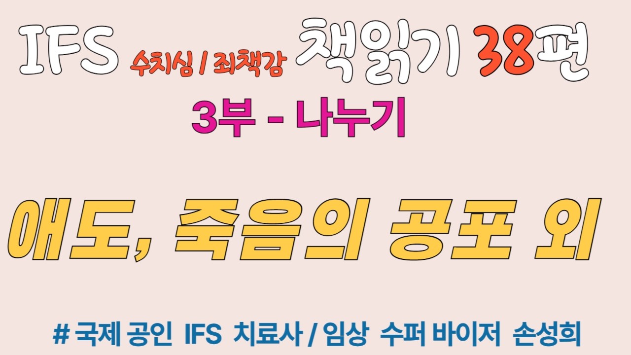 IFS 치료 책읽기 『수치심과 죄책감의 IFS 치료』 38회 – 애도, 죽음의 공포 외 ③ 나누기