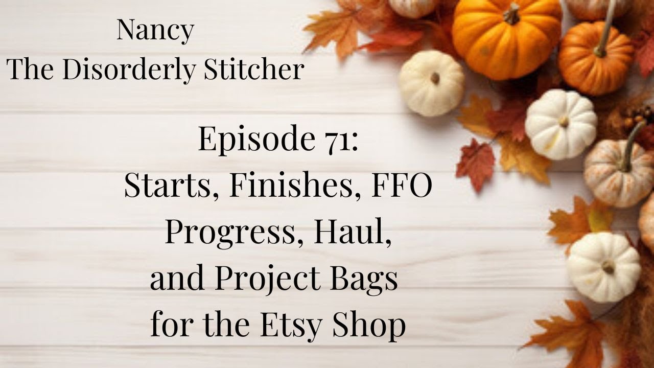Episode 71:  Starts, Finishes, FFO, Progress, Haul, and Project Bags for the Etsy Shop