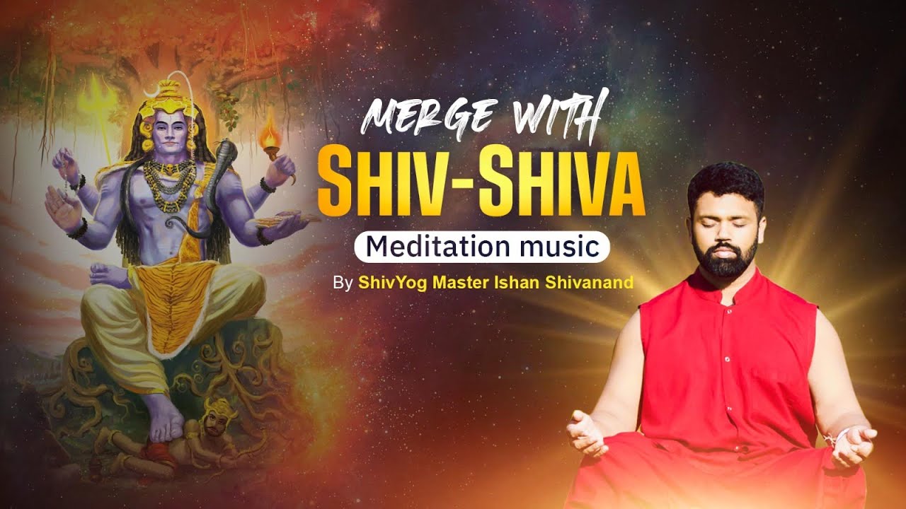 MERGE WITH SHIV SHIVA - Samba Sada Shiva | Graced By Ishan Shivanand Ji
