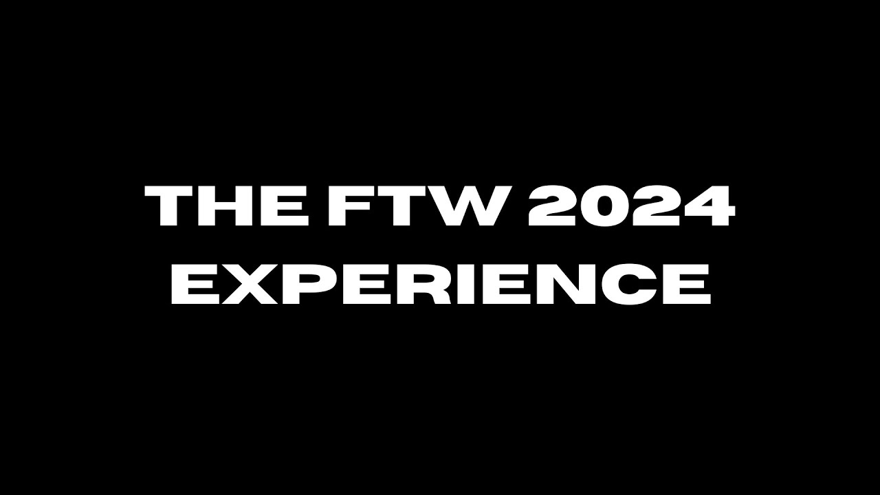 The FTW 2024 Experience