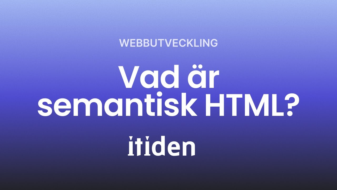 Vad &auml;r semantisk HTML &ndash; och varf&ouml;r &auml;r det viktigt?