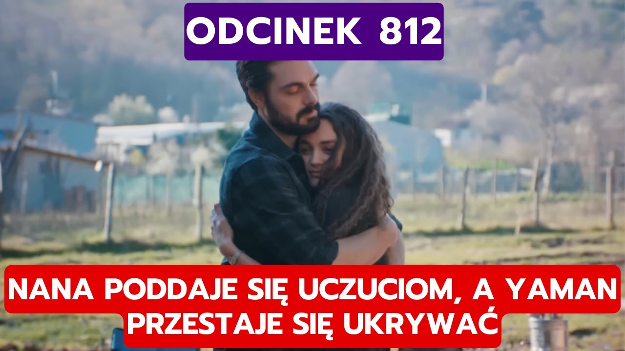 DZIEDZICTWO, ODCINEK 812: NANA PODDAJE SIĘ UCZUCIOM, A YAMAN PRZESTAJE SIĘ UKRYWAĆ