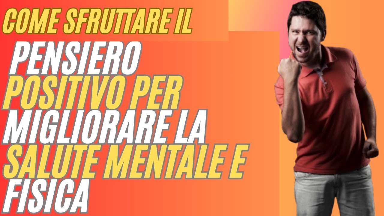 Come sfruttare il pensiero positivo per migliorare la salute mentale e fisica