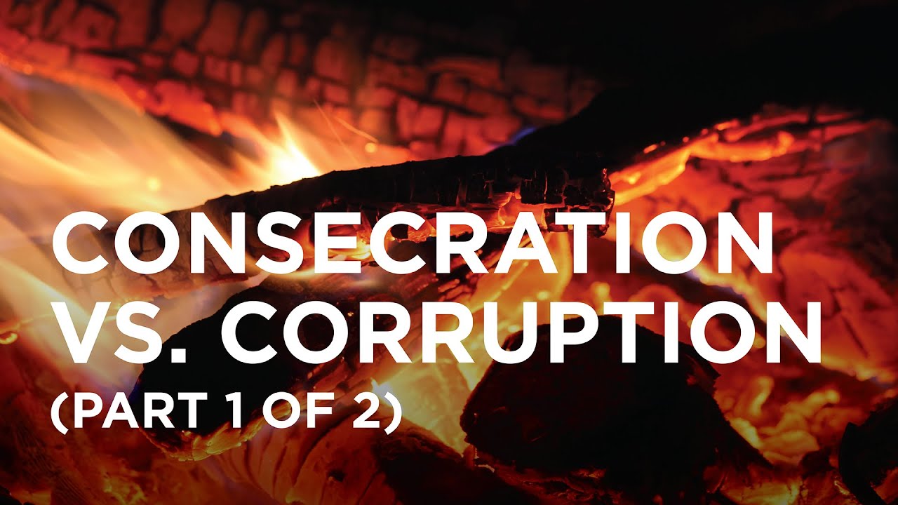 Consecration vs. Corruption (Part 1 of 2) – 02/10/2022