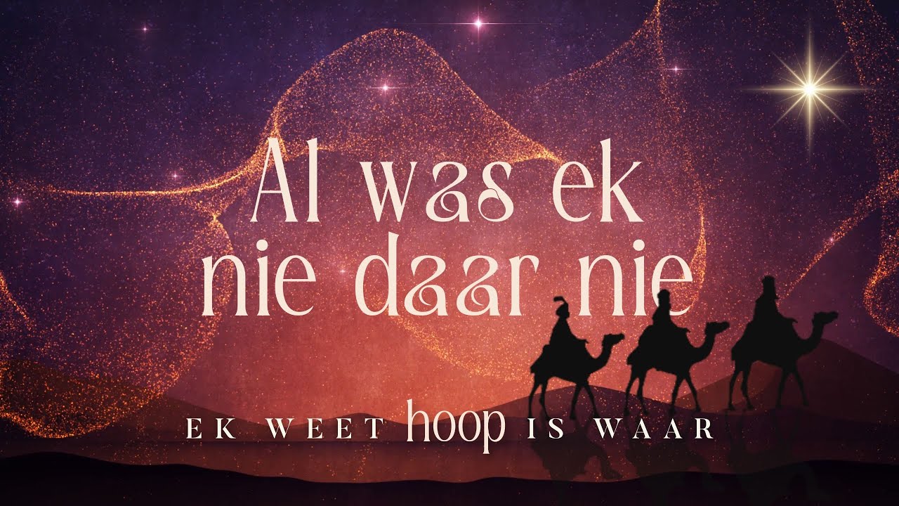 Al Was Ek Nie Daar Nie Weet Ek Hoop Is Waar