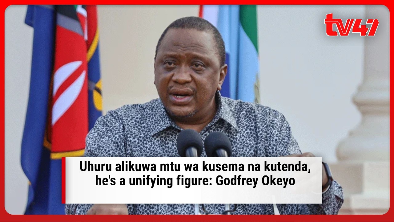 Uhuru alikuwa mtu wa kusema na kutenda, he's a unifying figure: Godfrey Okeyo
