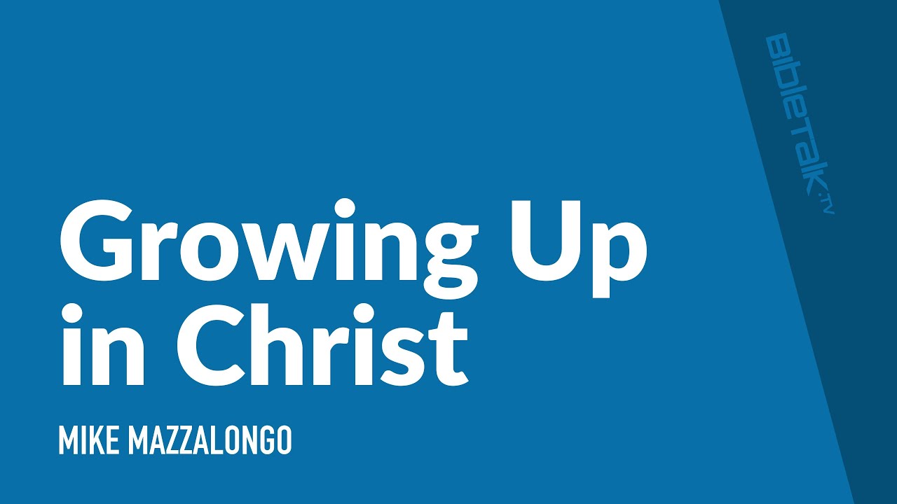 Growing Up in Christ | Mike Mazzalongo | BibleTalk.tv