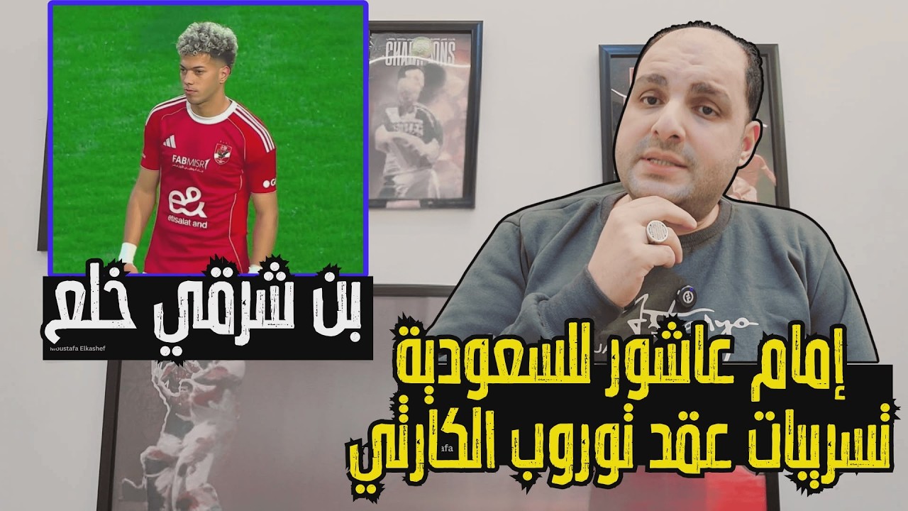 عاجل: إمام عاشور ينهي اتفاقه في السعودية وتسريب عقد توروب الكارثي وبن شرقي مسح الاهلي وكواليس كامويش
