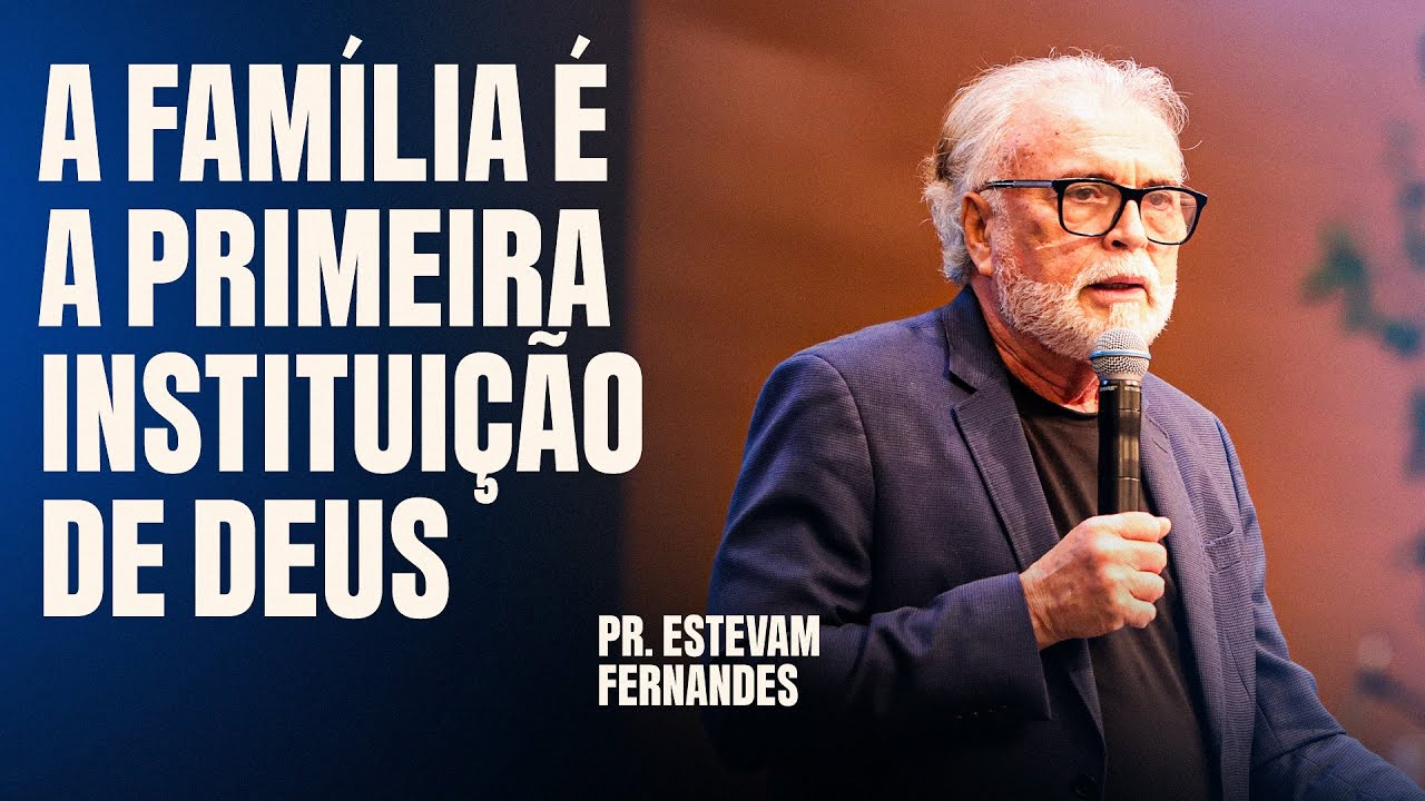 PR ESTEVAM FERNANDES - A FAM&Iacute;LIA &Eacute; A PRIMEIRA INSTITUI&Ccedil;&Atilde;O DE DEUS