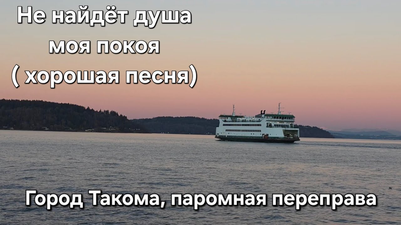 Не найдёт душа моя покоя ( хорошая песня) Город Такома, паромная переправа.