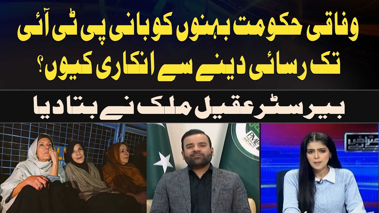 Why is the federal govt refusing to give sisters access to the founder of PTI? Barrister Aqeel Malik