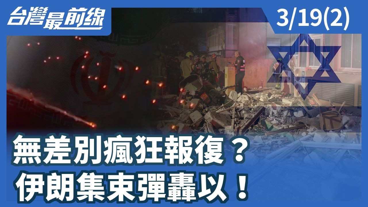 無差別瘋狂報復？ 伊朗集束彈轟以！【台灣最前線】2026.03.19(2)