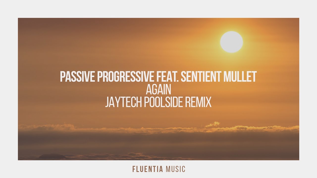 Passive Progressive feat. Sentient Mullet - Again (Jaytech Poolside Remix) [Fluentia Music]