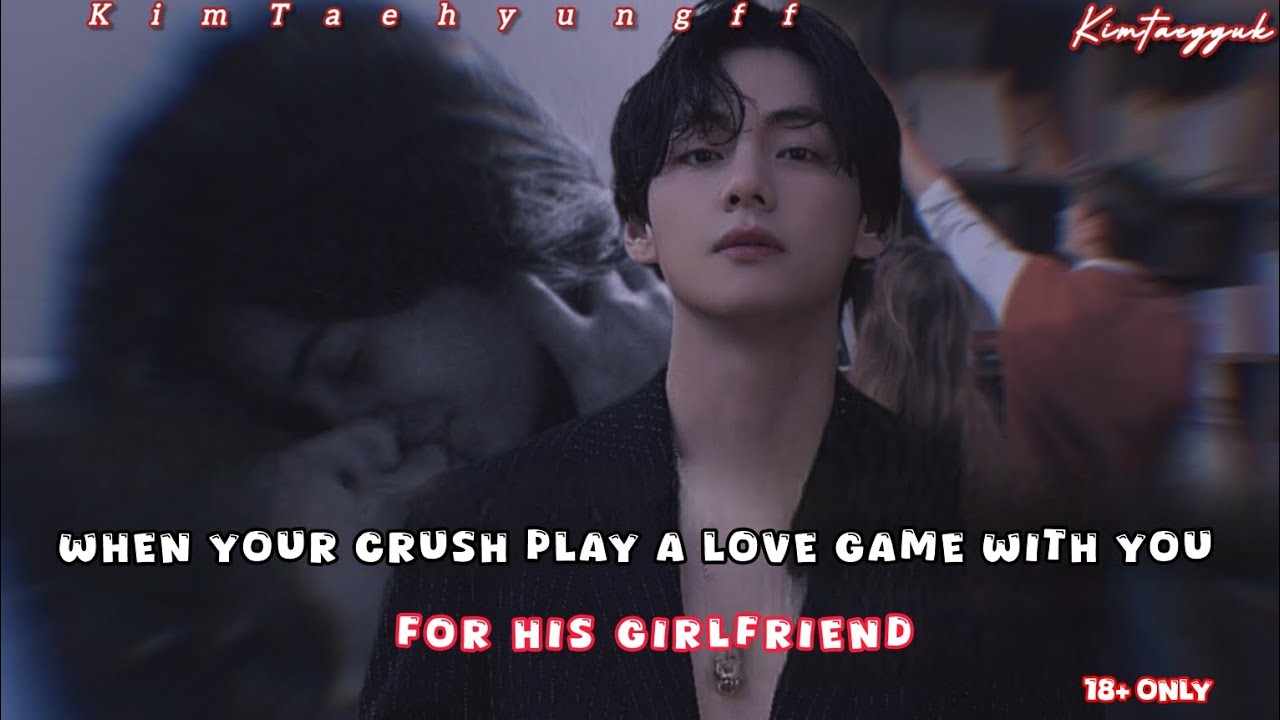 [ KimTaehyungff ] When your crush play a love game with you for his girlfriend (One shot )