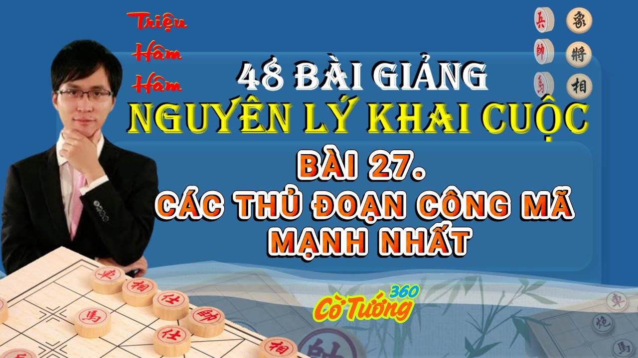 Triệu H&acirc;m H&acirc;m - 48 Nguy&ecirc;n L&yacute; Khai Cục - B&agrave;i 27 C&aacute;c Thủ Đoạn C&ocirc;ng m&atilde; Tranh Ti&ecirc;n Mạnh Nhất #CoTuong360