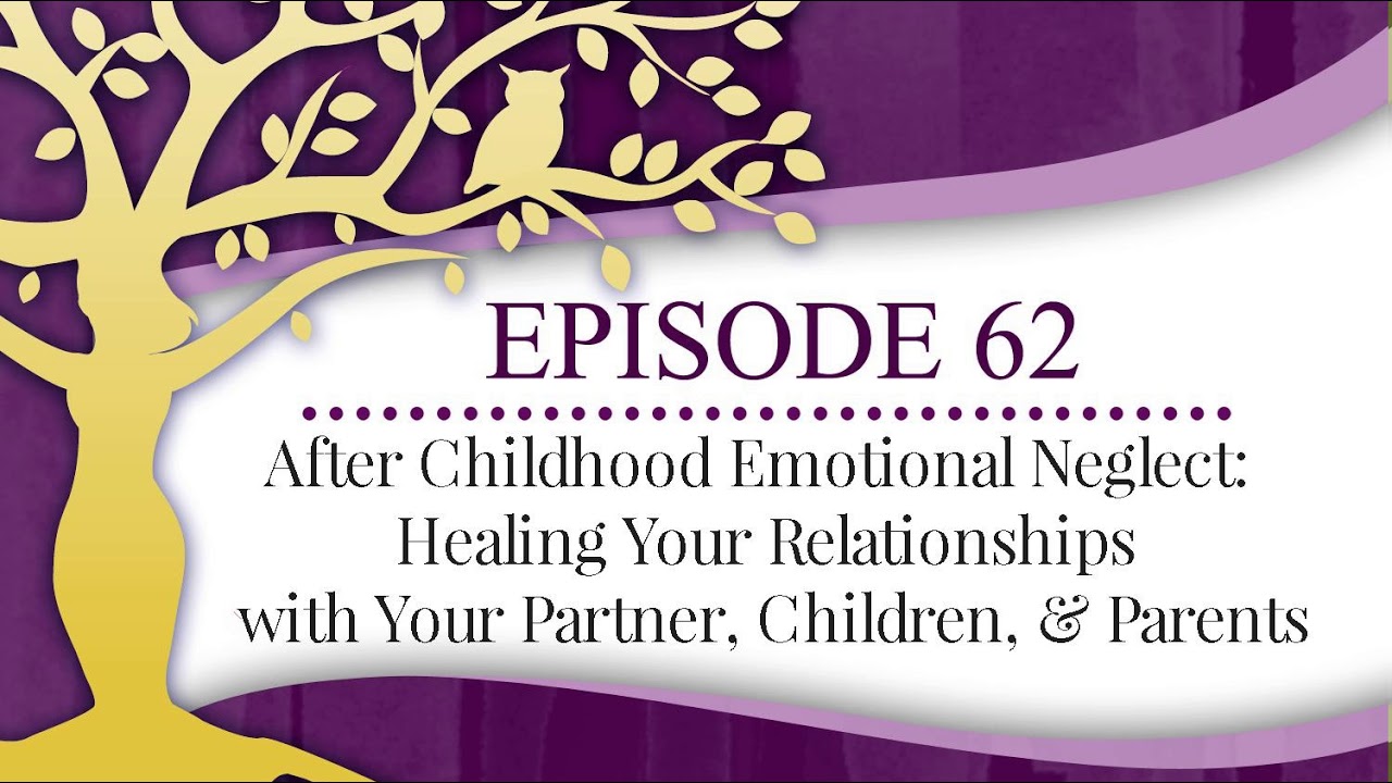 Episode 62: After Childhood Emotional Neglect: Healing Your Relationships with Your Partner,...