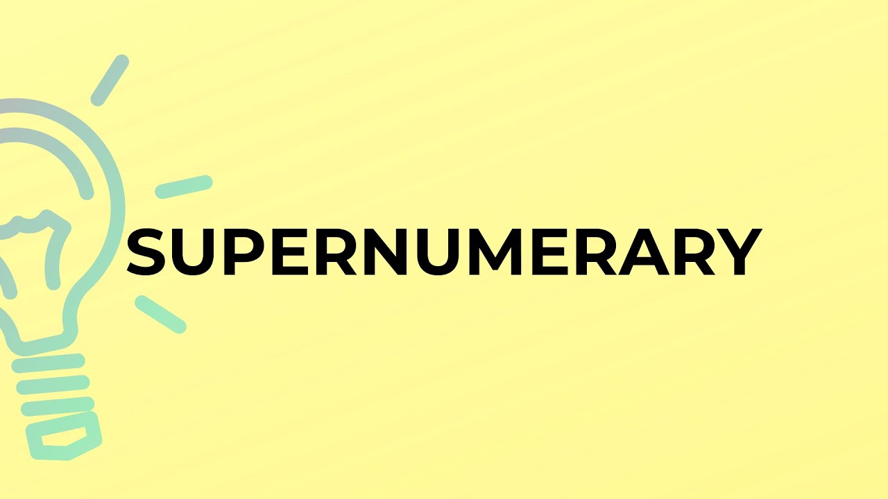 What is the meaning of the word SUPERNUMERARY?