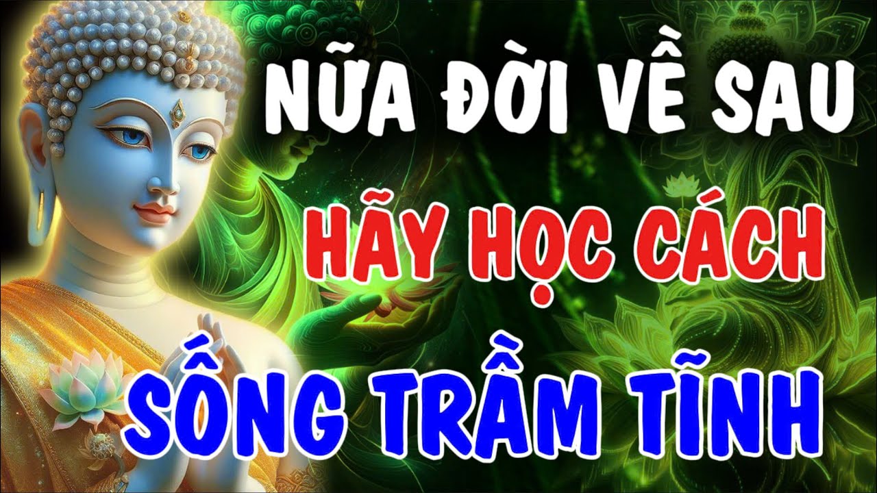 NỮA ĐỜI VỀ SAU - HÃY HỌC CÁCH SỐNG TRẦM TĨNH, ĐỂ TÂM NHẸ ĐỜI AN | Phật Từ An Nhiên