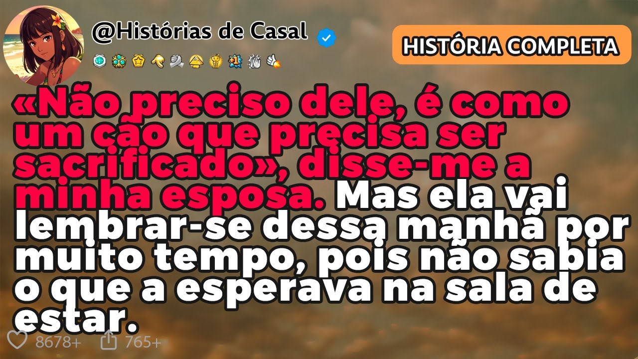 «NÃO PRECISO DELE, É COMO UM CÃO QUE PRECISA SER SACRIFICADO», DISSE-ME A MINHA ESPOSA.