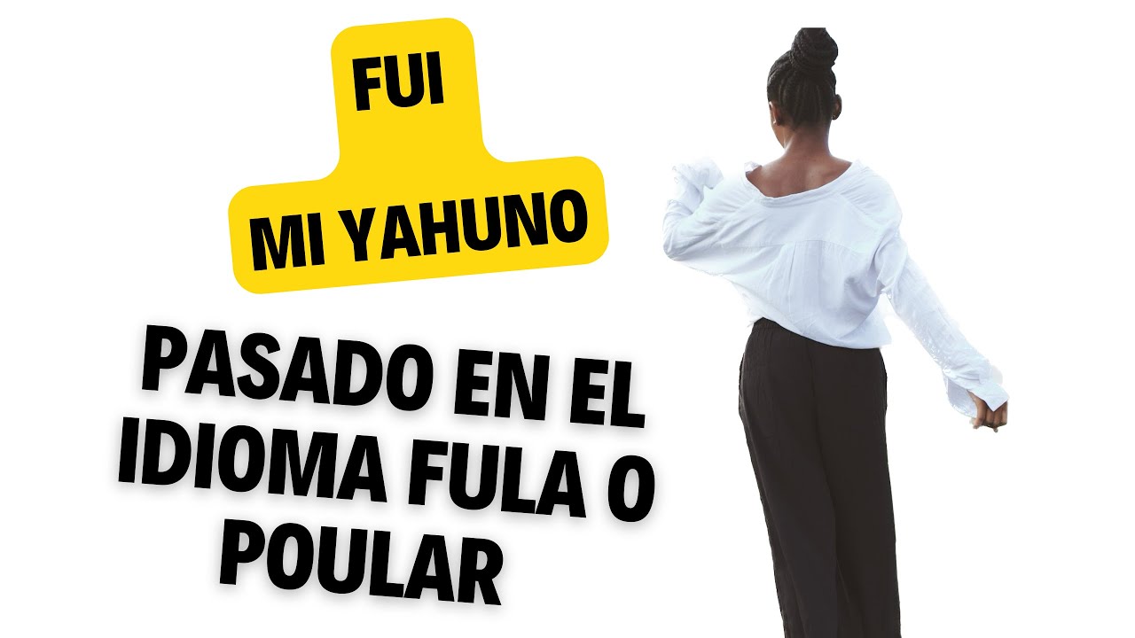 TEGUEGNEIN FULA CLASES : VERBOS PARA APRENDER MÁS RÁPIDO EL PASADO EN PULAR O FULA
