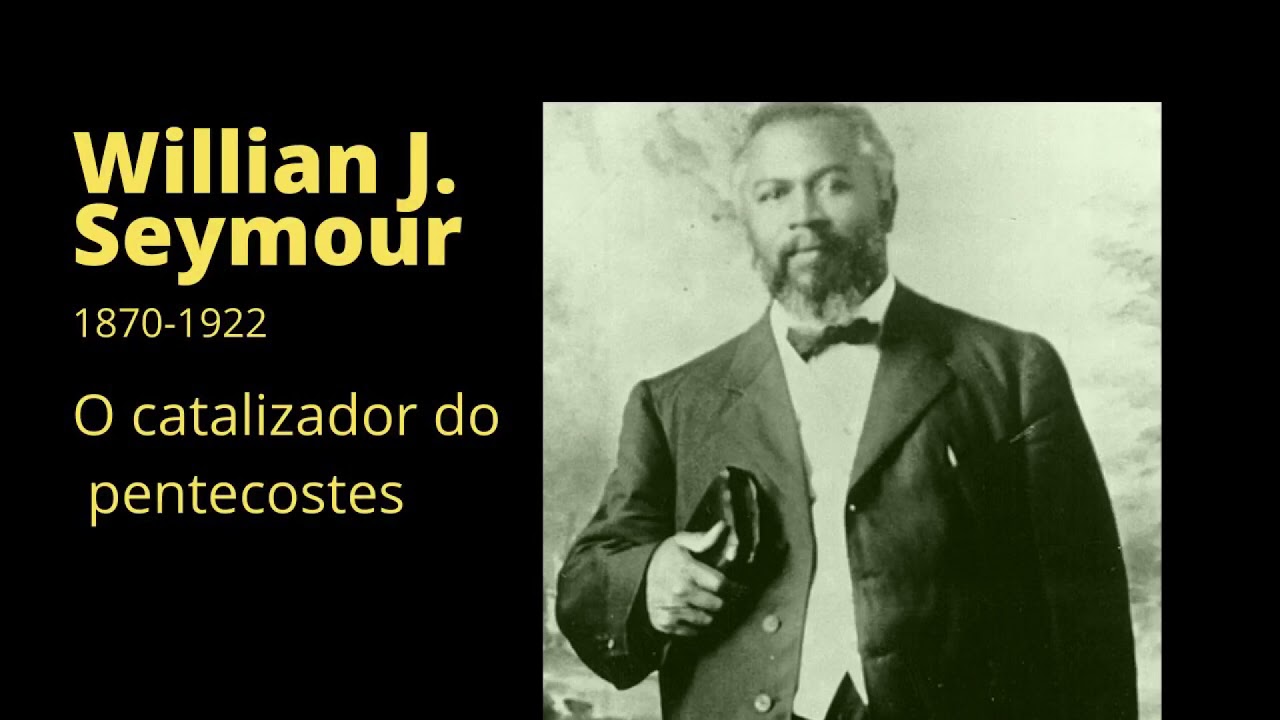 Willian J. Seymour - O catalizador do Pentecostes
