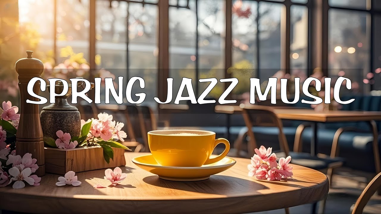 ☕SPRING JAZZ - SWEET JAZZ MUSIC - Positive Bossa Nova Instrumental for Happy Mood and Stress Relief