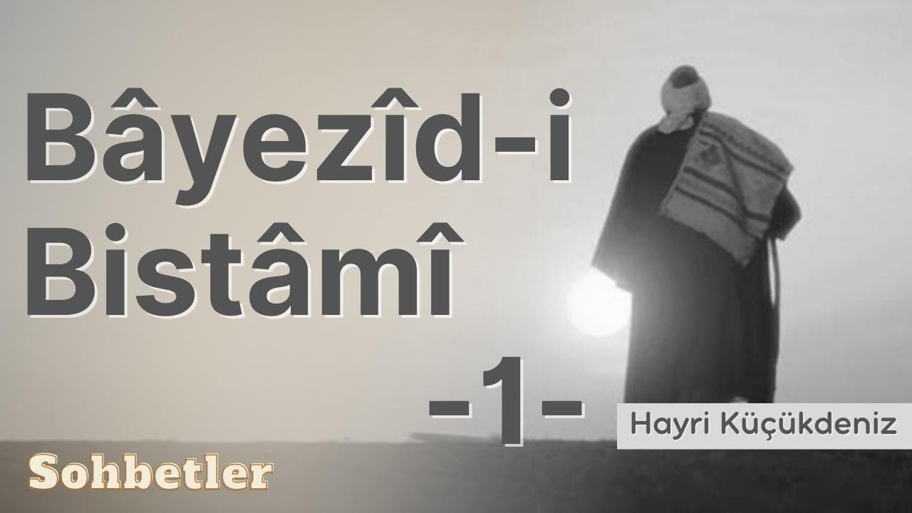 Bayezid-i Bistami 1 - Hayri Küçükdeniz Sohbetler Serisi
