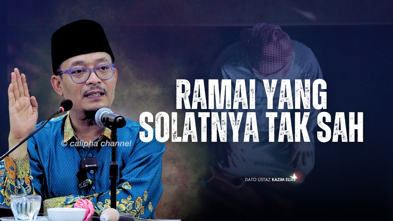 DATO USTAZ KAZIM ELIAS - BERAPA RAMAI YANG SEMBAHYANG TAPI TAK SAH